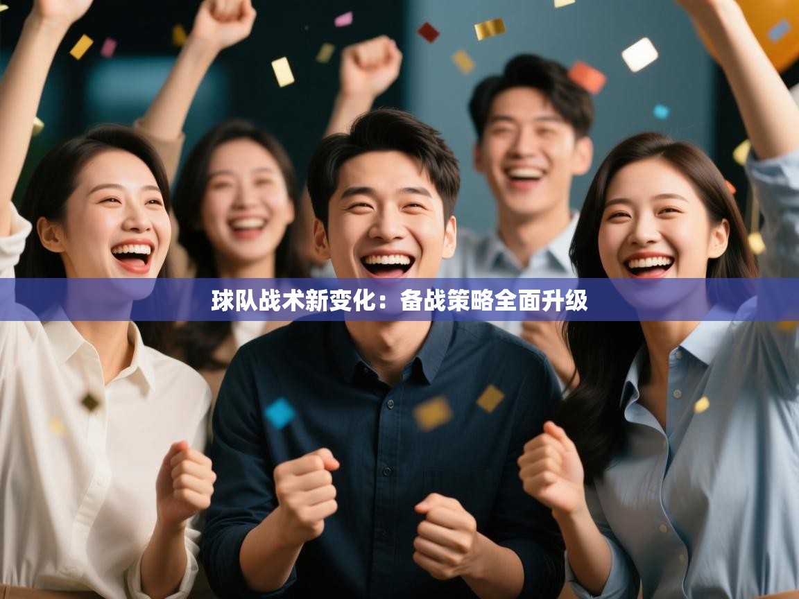 球队战术新变化：备战策略全面升级