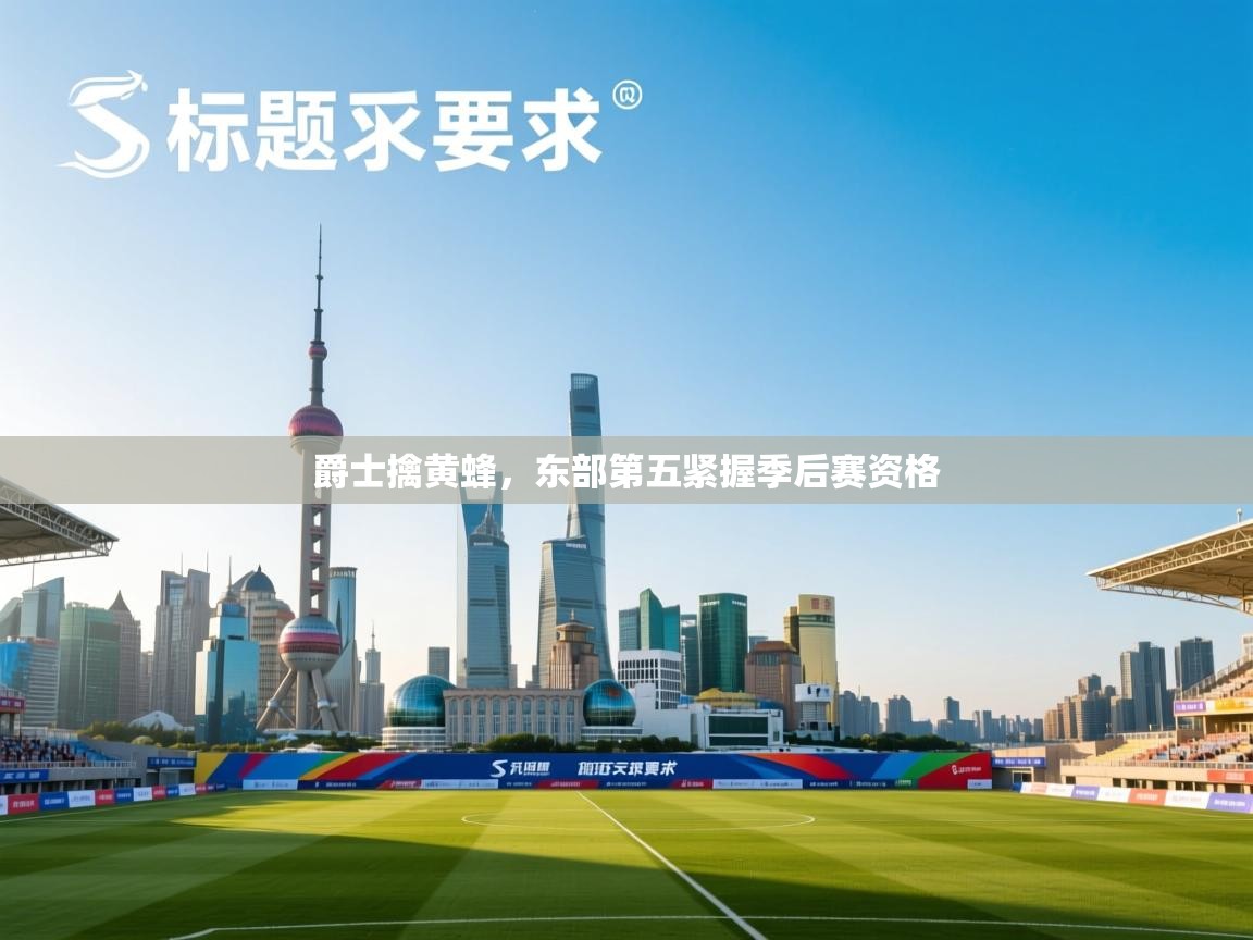 爵士擒黄蜂，东部第五紧握季后赛资格